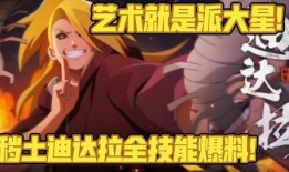 秽土迪达拉普攻爆料视频,全新战斗模式震撼来袭！